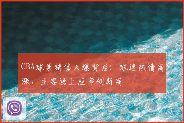 CBA球票销售火爆背后：球迷热情高涨，主客场上座率创新高