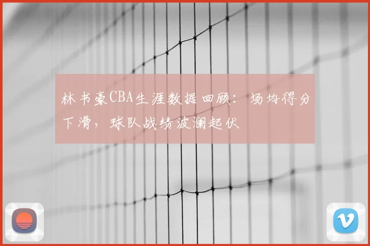 林书豪CBA生涯数据回顾:场均得分下滑,球队战绩波澜起伏