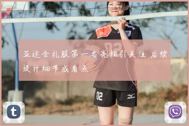 亚运会礼服第一名亮相引关注 后续设计细节成看点