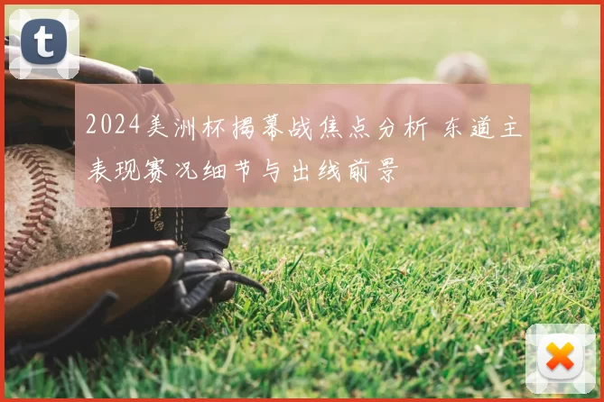 2024美洲杯揭幕战焦点分析 东道主表现赛况细节与出线前景