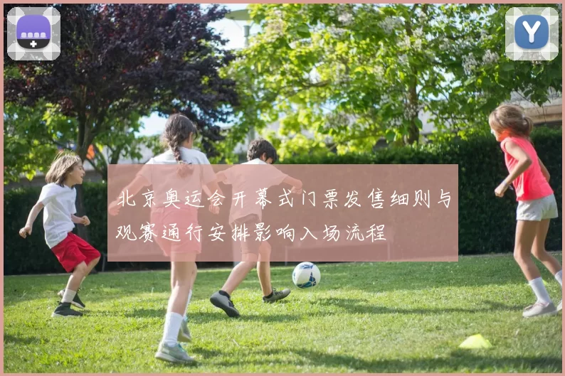 北京奥运会开幕式门票发售细则与观赛通行安排影响入场流程