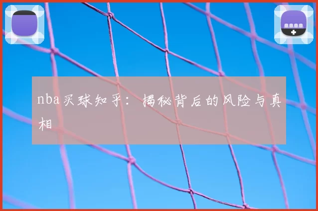nba买球知乎:揭秘背后的风险与真相