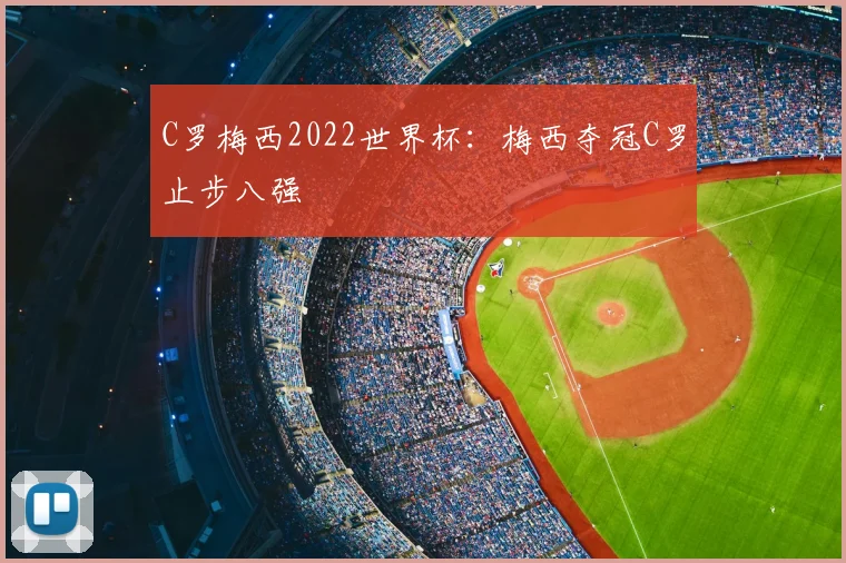 C罗梅西2022世界杯:梅西夺冠C罗止步八强